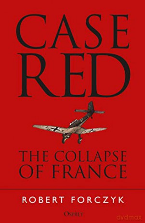 Case Red: The Collapse of France - Robert Forczyk [KSIĄŻKA]