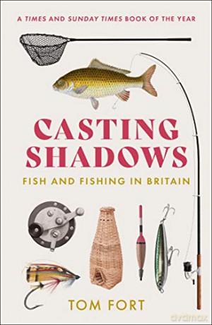 Casting Shadows: Fish and Fishing in Britain - Tom Fort [KSIĄŻKA]