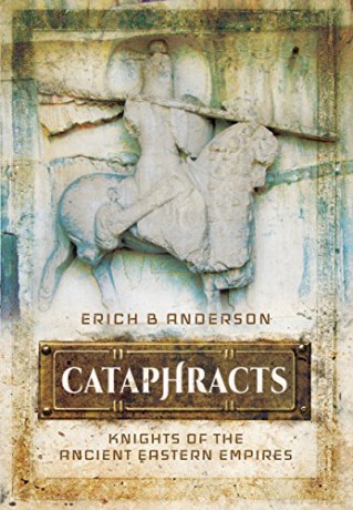 Cataphracts: Knights of the Ancient Eastern Empires - Erich B. Anderson [KSIĄŻKA]