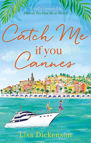 Catch Me if You Cannes: A funny, entertaining and lovely story that will be perfect summer holiday reading - Lisa Dickenson [KSIĄŻKA]