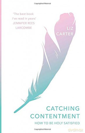 Catching Contentment: How to Be Holy Satisfied - Liz Carter [KSIĄŻKA]