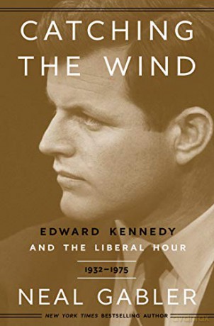Catching the Wind: Edward Kennedy and the Liberal Hour, 1932-1975 - Neal Gabler [KSIĄŻKA]