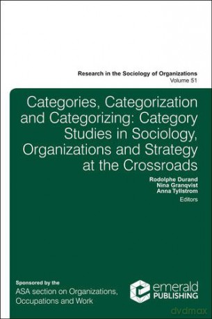 Categories, Categorization and Categorizing: Category Studies in Sociology, Organizations and Strategy at the Crossroads (Research in the Sociology of Organizations): 51 - Rodolphe Durrand [KSIĄŻKA]