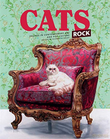 Cats Rock: Felines in Contemporary Art and Pop Culture: Cats in Art and Pop Culture - Elizabeth Daley [KSIĄŻKA]