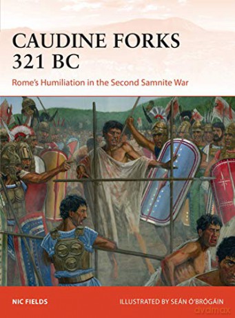 Caudine Forks 321 BC: Rome's Humiliation in the Second Samnite War (Campaign) - Nic Fields [KSIĄŻKA]