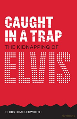 Caught in a Trap: The Kidnapping of Elvis - Chris Charlesworth [KSIĄŻKA]