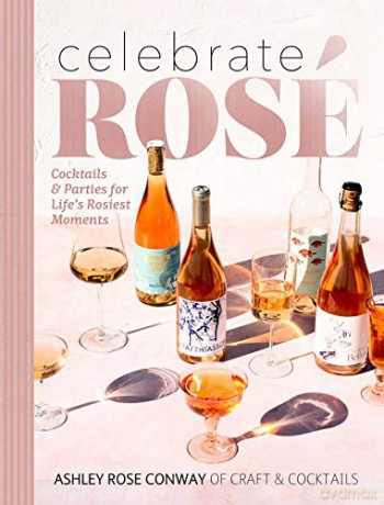 Celebrate Rose: Cocktails and Parties for Life's Rosiest Moments - Ashley Rose Conway [KSIĄŻKA]