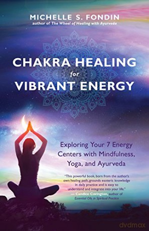 Chakra Healing for Vibrant Energy: Exploring Your 7 Energy Centers with Mindfulness, Yoga, and Ayurveda - Michelle S. Fondin [KSIĄŻKA]