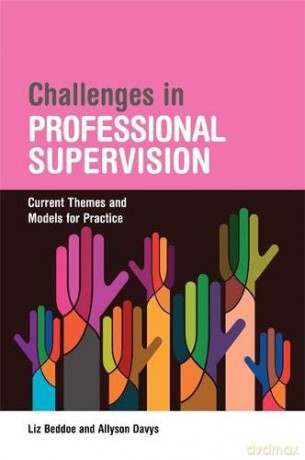 Challenges in Professional Supervision: Current Themes and Models for Practice - Liz Beddoe, Allyson Davys [KSIĄŻKA]
