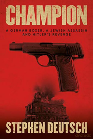 Champion: A German Boxer, a Jewish Assassin and Hitler's Revenge - Stephen Deutsch [KSIĄŻKA]