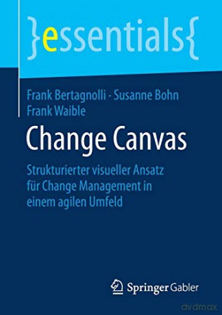 Change Canvas: Strukturierter visueller Ansatz für Change Management in einem agilen Umfeld (essentials) - Frank Bertagnolli [KSIĄŻKA]