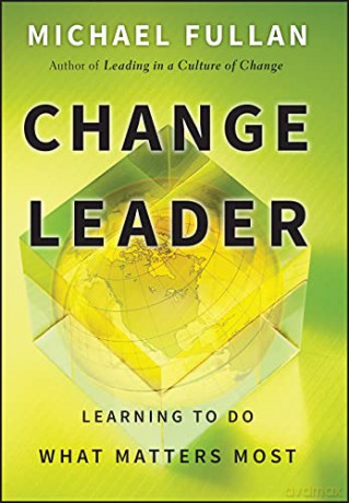 Change Leader: Learning to Do What Matters Most - Michael Fullan [KSIĄŻKA]