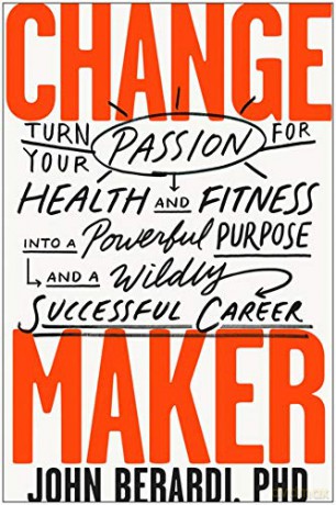 Change Maker: Turn Your Passion for Health and Fitness into a Powerful Purpose and a Wildly Successful Career - John Berardi [KSIĄŻKA]