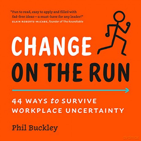Change on the Run: 44 Ways to Survive Workplace Uncertainty - Phil Buckley [KSIĄŻKA]
