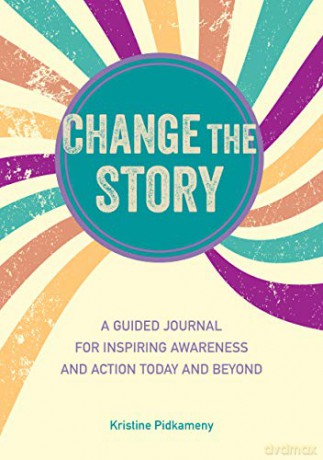 Change the Story: A guided journal for inspiring awareness and action today and beyond - Kristine Pidkameny [KSIĄŻKA]