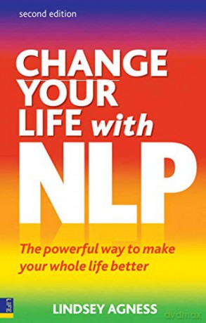 Change Your Life with NLP: The Powerful Way to Make Your Whole Life Better, 2nd ed. - Lindsey Agness [KSIĄŻKA]