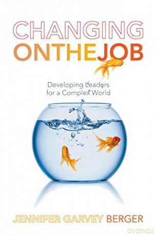 Changing on the Job: Developing Leaders for a Complex World - Jennifer Garvey Berger [KSIĄŻKA]