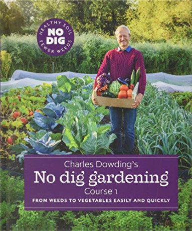 Charles Dowding's No Dig Gardening: From Weeds to Vegetables quickly and easily: From Weeds to Vegetables Easily and Quickly - Charles Dowding [KSIĄŻKA]