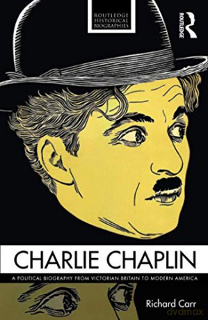 Charlie Chaplin: A Political Biography from Victorian Britain to Modern America (Routledge Historical Biographies) - Richard Carr [KSIĄŻKA]