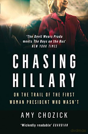 Chasing Hillary: On the Trail of the First Woman President Who Wasn't - Amy Chozick [KSIĄŻKA]