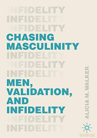 Chasing Masculinity: Men, Validation, and Infidelity - Alicia M. Walker [KSIĄŻKA]