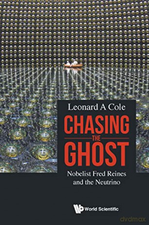 Chasing the Ghost: Nobelist Fred Reines and the Neutrino - Leonard A Cole [KSIĄŻKA]