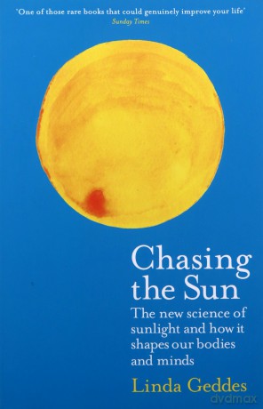Chasing the Sun: The New Science of Sunlight and How it Shapes Our Bodies and Minds (Wellcome Collection) - Linda Geddes [KSIĄŻKA]