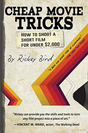 Cheap Movie Tricks: How to Shoot A Short Film For Under - Rickey Bird [KSIĄŻKA]