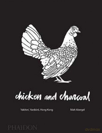 Chicken and Charcoal: Yakitori, Yardbird, Hong Kong - Matt Abergel [KSIĄŻKA]
