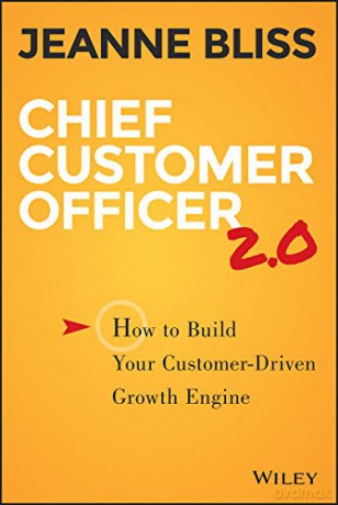 Chief Customer Officer 2.0: How to Build Your Customer-Driven Growth Engine - Jeanne Bliss [KSIĄŻKA]
