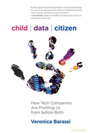 Child Data Citizen: How Tech Companies are Profiling Us from Before Birth - Veronica Barassi [KSIĄŻKA]