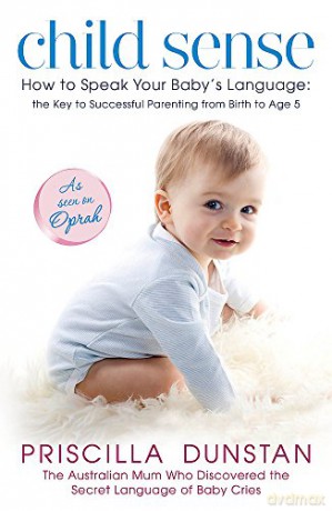 Child Sense: How to Speak Your Baby's Language: the Key to Successful Parenting from Birth to Age 5 - Priscilla Dunstan [KSIĄŻKA]