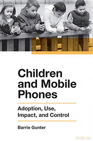 Children and Mobile Phones: Adoption, Use, Impact, and Control - Barrie Gunter [KSIĄŻKA]