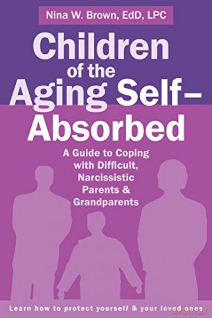Children of the Aging Self-Absorbed: A Guide to Coping with Difficult, Narcissistic Parents and Grandparents - Nina W. Brown [KSIĄŻKA]