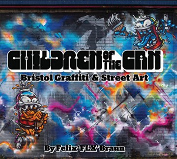 Children of the Can: Bristol Graffiti and Street Art - Felix Braun [KSIĄŻKA]