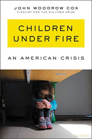 Children Under Fire: An American Crisis - John Woodrow Cox [KSIĄŻKA]