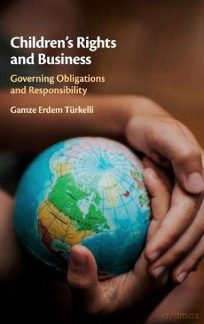 Children's Rights and Business: Governing Obligations and Responsibility - Gamze Erdem Türkelli [KSIĄŻKA]