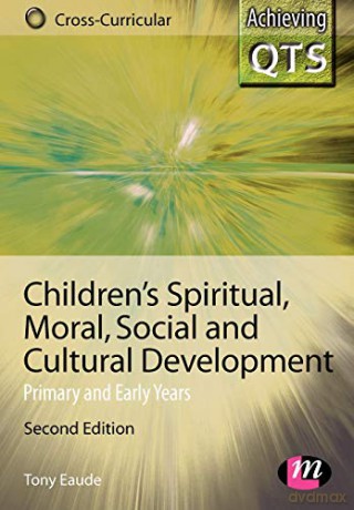 Children's Spiritual, Moral, Social and Cultural Development: Primary and Early Years (Achieving QTS Cross-Curricular Strand Series) - Tony Eaude [KSIĄŻKA]