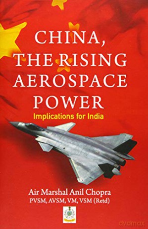 China, The Rising Aerospace Power: Implications for India - Ail Chopra [KSIĄŻKA]