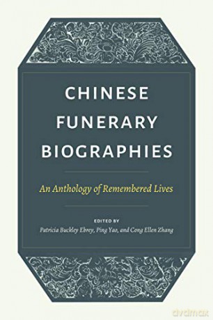 Chinese Funerary Biographies: An Anthology of Remembered Lives - Patricia Buckley Ebrey [KSIĄŻKA]