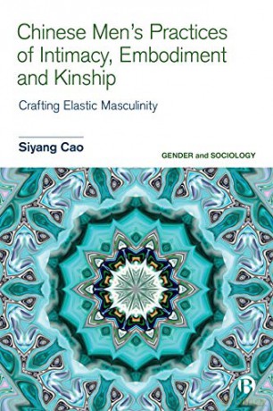 Chinese Men's Practices of Intimacy, Embodiment and Kinship: Crafting Elastic Masculinity (Gender and Sociology) - Siyang Cao [KSIĄŻKA]