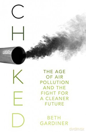 Choked: The Age of Air Pollution and the Fight for a Cleaner Future - Beth Gardiner [KSIĄŻKA]