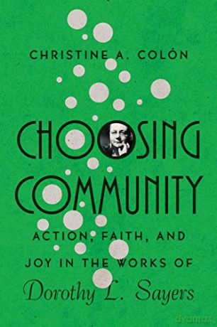 Choosing Community: Action, Faith, and Joy in the Works of Dorothy L. Sayers (Hansen Lectureship Series) - Christine A. Colon [KSIĄŻKA]