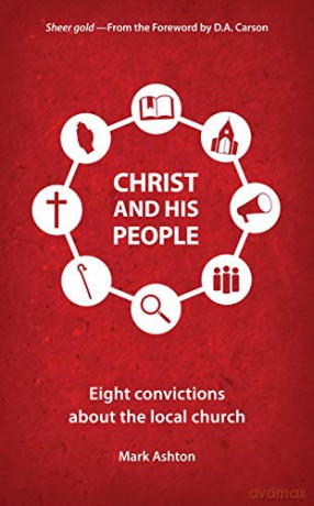 Christ And His People: Eight Convictions about the Local Church - Mark Ashton [KSIĄŻKA]
