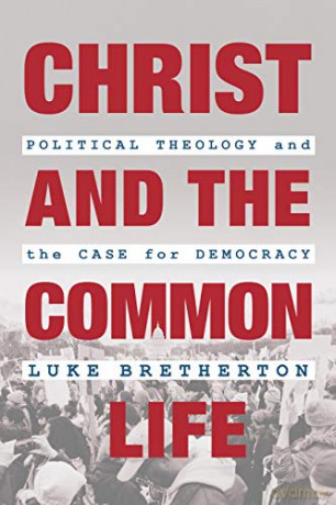 Christ and the Common Life: Political Theology and the Case for Democracy - Luke Bretherton [KSIĄŻKA]