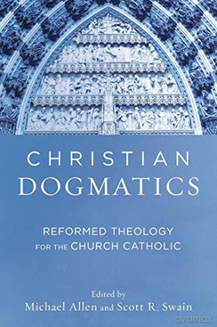 Christian Dogmatics: Reformed Theology for the Church Catholic [KSIĄŻKA]