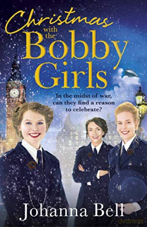 Christmas with the Bobby Girls: Book Three in a gritty, uplifting WW1 series about the first ever female police officers - Johanna Bell [KSIĄŻKA]