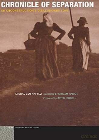 Chronicle of Separation: On Deconstruction's Disillusioned Love (Idiom: Inventing Writing Theory) - Michal Ben-Naftali [KSIĄŻKA]