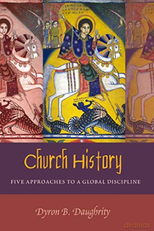 Church History; Five Approaches to a Global Discipline - Dyron Daughrity [KSIĄŻKA]