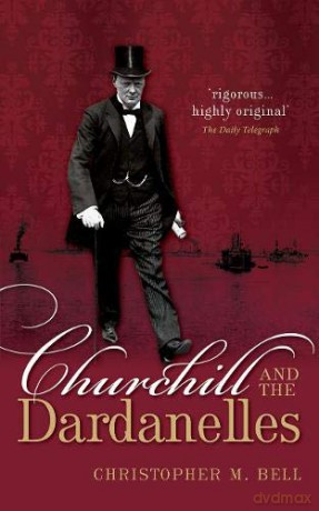 Churchill and the Dardanelles - Christopher M. Bell [KSIĄŻKA]